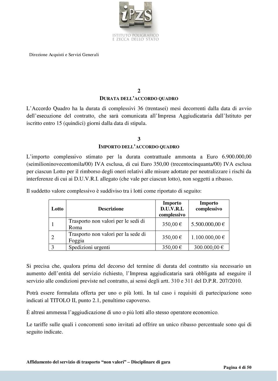 000,00 (seimilioninovecentomila/00) IVA esclusa, di cui Euro 350,00 (trecentocinquanta/00) IVA esclusa per ciascun Lotto per il rimborso degli oneri relativi alle misure adottate per neutralizzare i