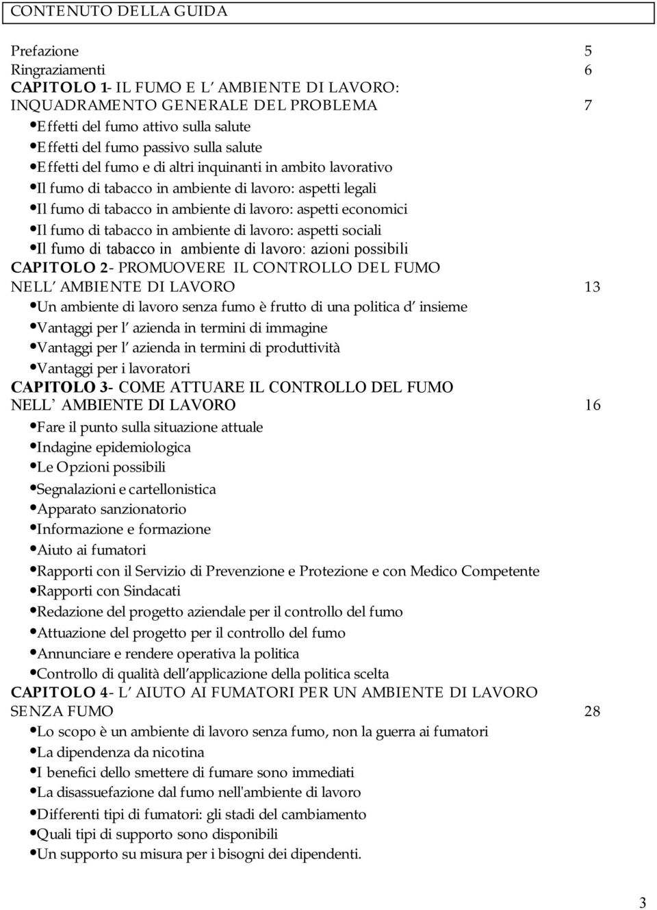 di tabacco in ambiente di lavoro: aspetti sociali Il fumo di tabacco in ambiente di lavoro: azioni possibili CAPITOLO 2- PROMUOVERE IL CONTROLLO DEL FUMO NELL AMBIENTE DI LAVORO 13 Un ambiente di