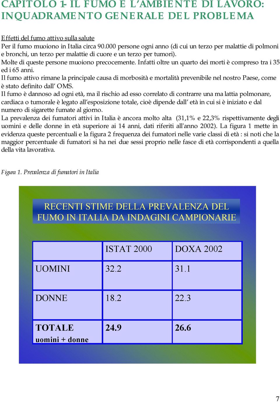 Infatti oltre un quarto dei morti è compreso tra i 35 ed i 65 anni. Il fumo attivo rimane la principale causa di morbosità e mortalità prevenibile nel nostro Paese, come è stato definito dall OMS.