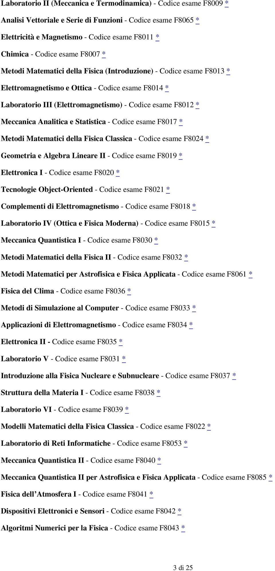 Meccanica Analitica e Statistica - Codice esame F8017 * Metodi Matematici della Fisica Classica - Codice esame F8024 * Geometria e Algebra Lineare II - Codice esame F8019 * Elettronica I - Codice