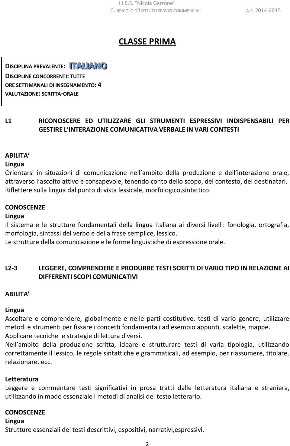 ascolto attivo e consapevole, tenendo conto dello scopo, del contesto, dei destinatari. Riflettere sulla lingua dal punto di vista lessicale, morfologico,sintattico.