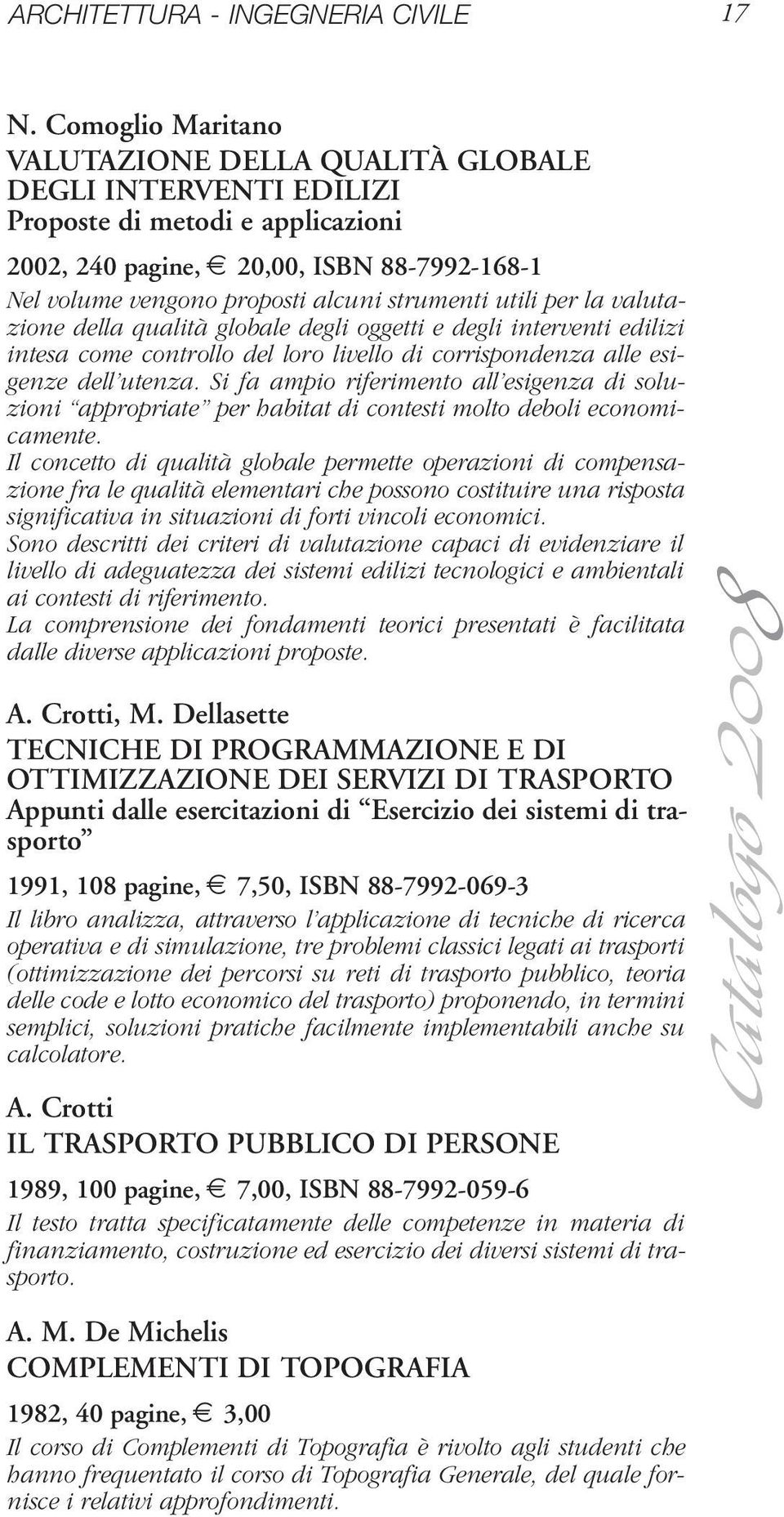 utili per la valutazione della qualità globale degli oggetti e degli interventi edilizi intesa come controllo del loro livello di corrispondenza alle esigenze dell utenza.