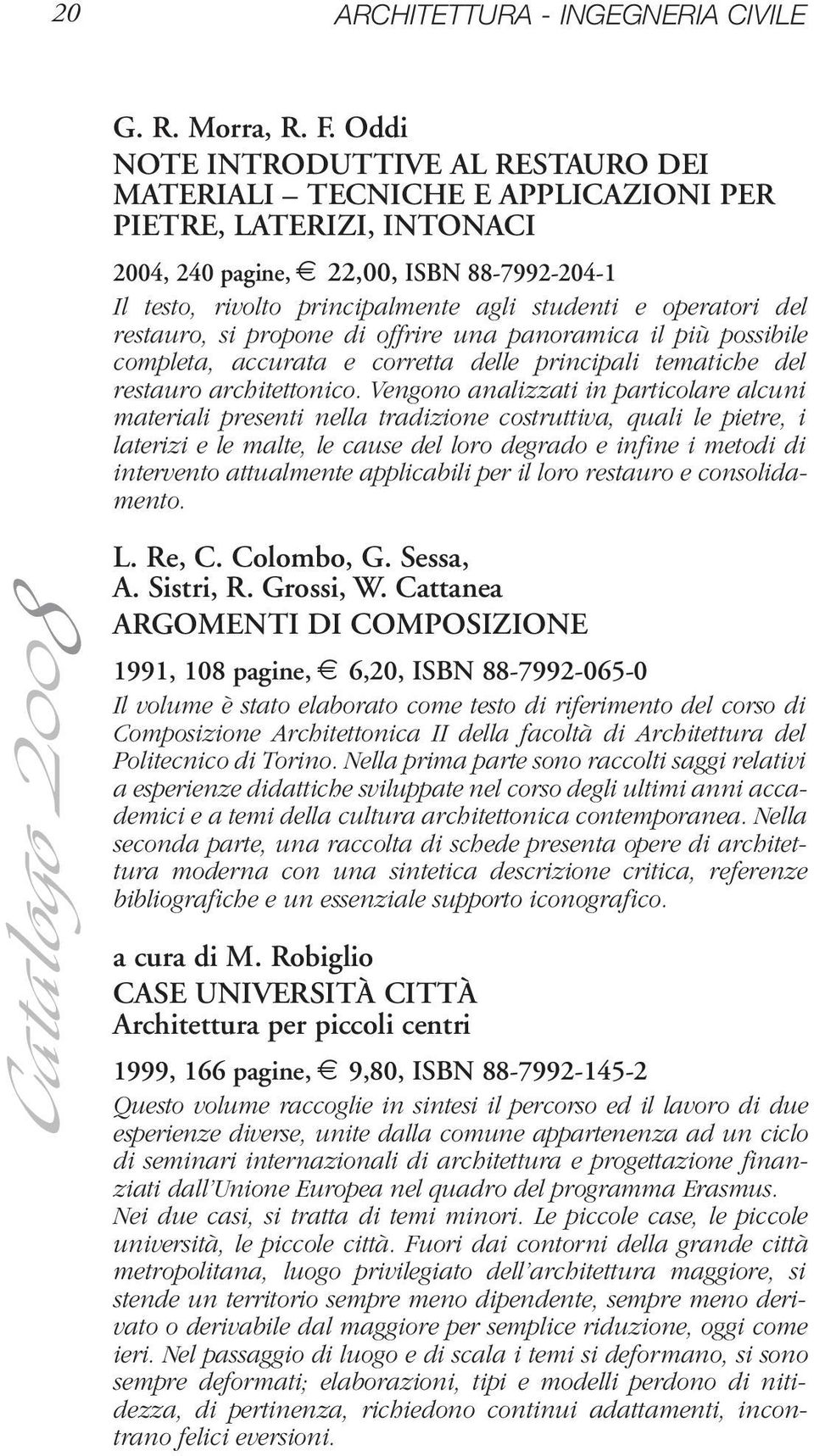 operatori del restauro, si propone di offrire una panoramica il più possibile completa, accurata e corretta delle principali tematiche del restauro architettonico.