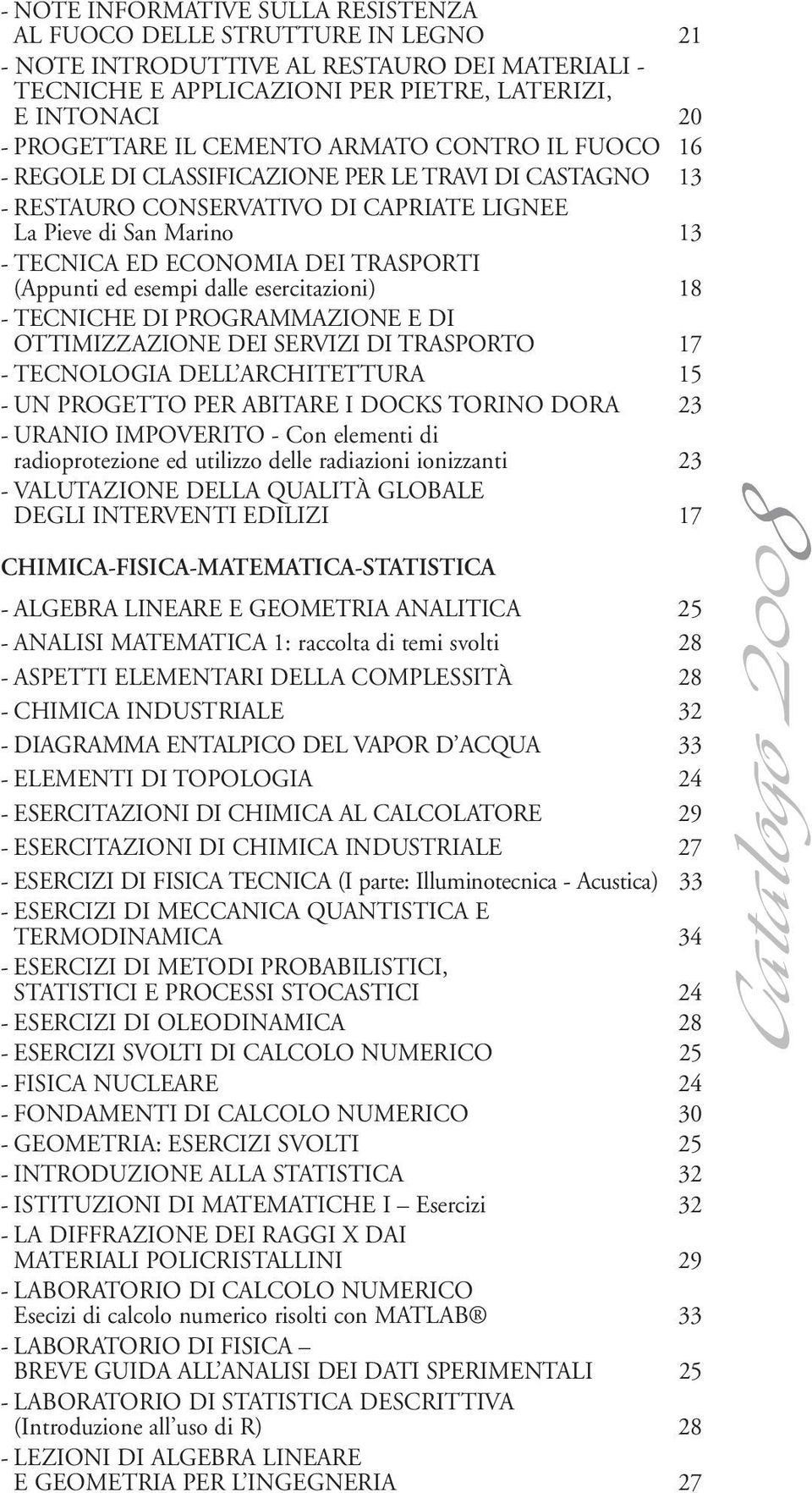 (Appunti ed esempi dalle esercitazioni) 18 - TECNICHE DI PROGRAMMAZIONE E DI OTTIMIZZAZIONE DEI SERVIZI DI TRASPORTO 17 - TECNOLOGIA DELL ARCHITETTURA 15 - UN PROGETTO PER ABITARE I DOCKS TORINO DORA