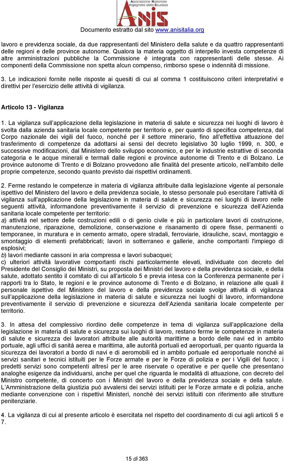 Ai componenti della Commissione non spetta alcun compenso, rimborso spese o indennità di missione. 3.