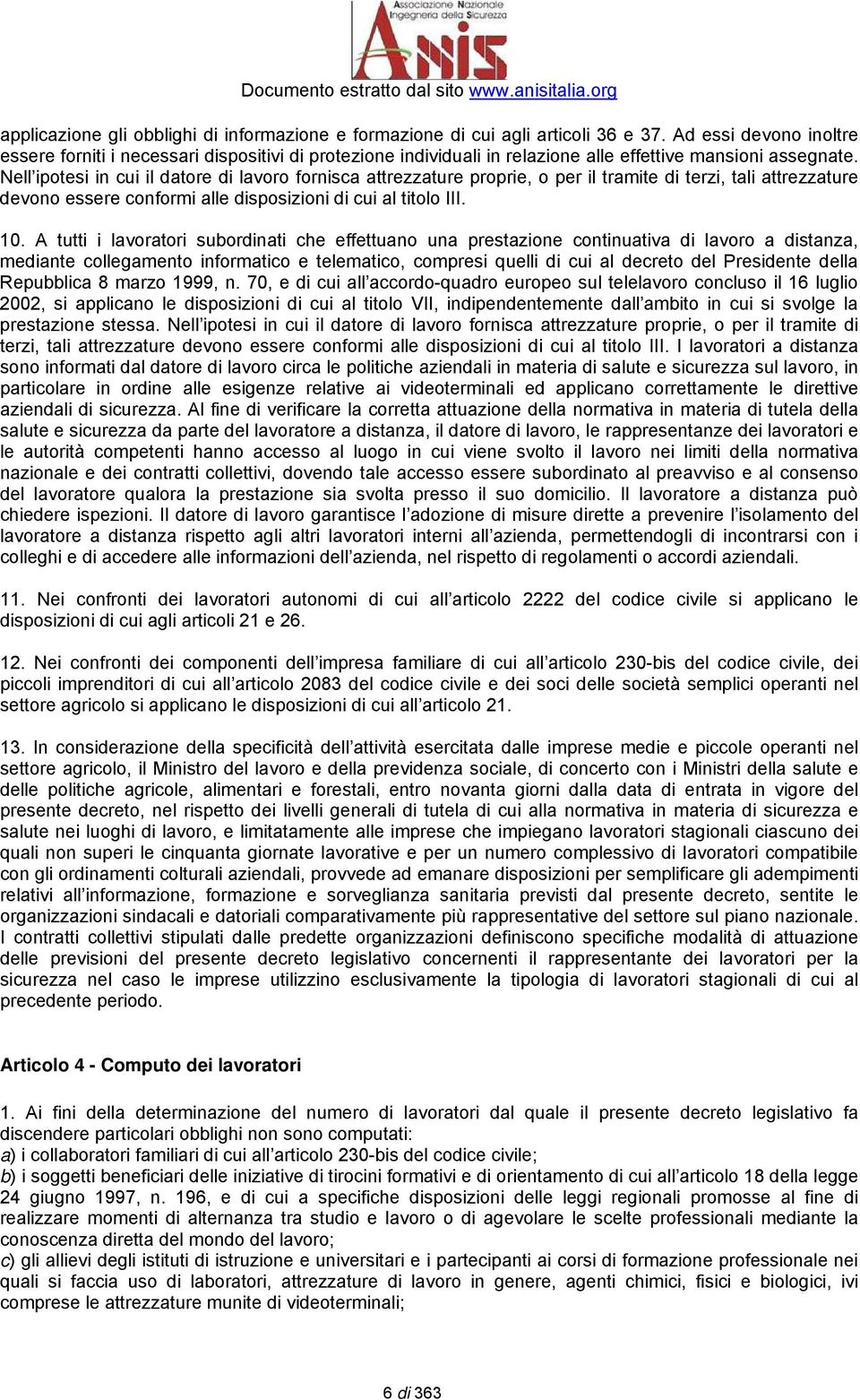 Nell ipotesi in cui il datore di lavoro fornisca attrezzature proprie, o per il tramite di terzi, tali attrezzature devono essere conformi alle disposizioni di cui al titolo III. 10.