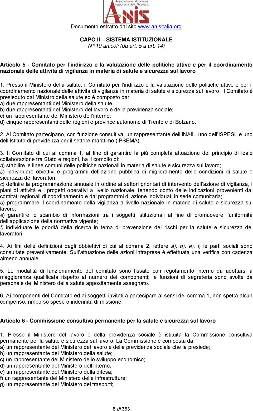 Presso il Ministero della salute, il Comitato per l indirizzo e la valutazione delle politiche attive e per il coordinamento nazionale delle attività di vigilanza in materia di salute e sicurezza sul