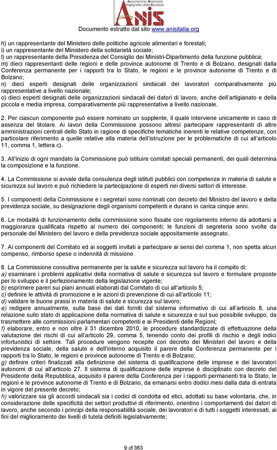 Stato, le regioni e le province autonome di Trento e di Bolzano; n) dieci esperti designati delle organizzazioni sindacali dei lavoratori comparativamente più rappresentative a livello nazionale; o)