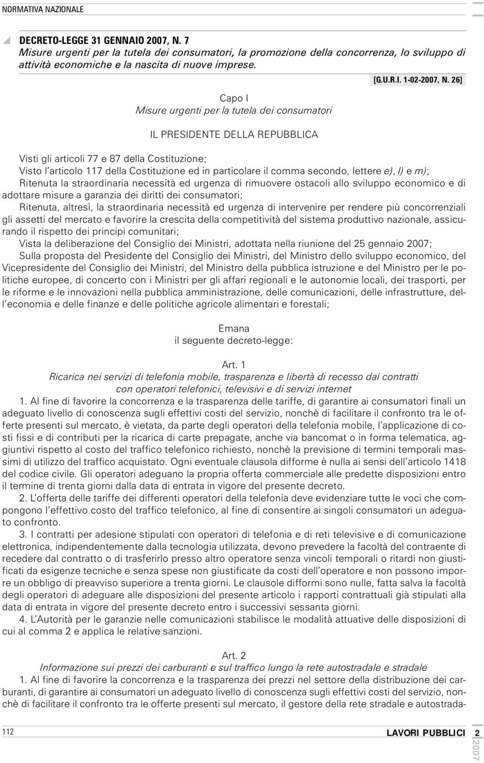 comma secondo, lettere e), l) e m); Ritenuta la straordinaria necessità ed urgenza di rimuovere ostacoli allo sviluppo economico e di adottare misure a garanzia dei diritti dei consumatori; Ritenuta,