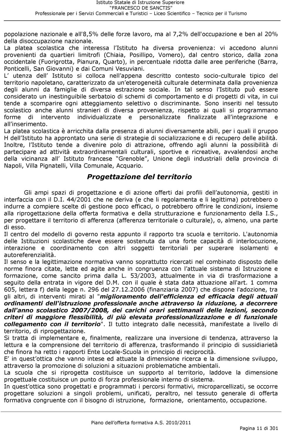 (Fuorigrotta, Pianura, Quarto), in percentuale ridotta dalle aree periferiche (Barra, Ponticelli, San Giovanni) e dai Comuni Vesuviani.