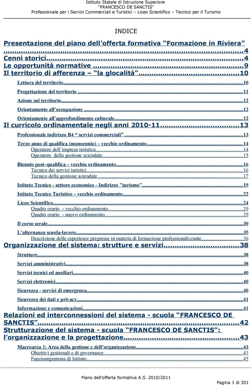 ..13 Professionale indirizzo B4 servizi commerciali...13 Terzo anno di qualifica (monoennio) vecchio ordinamento...14 Operatore dell impresa turistica...14 Operatore della gestione aziendale.