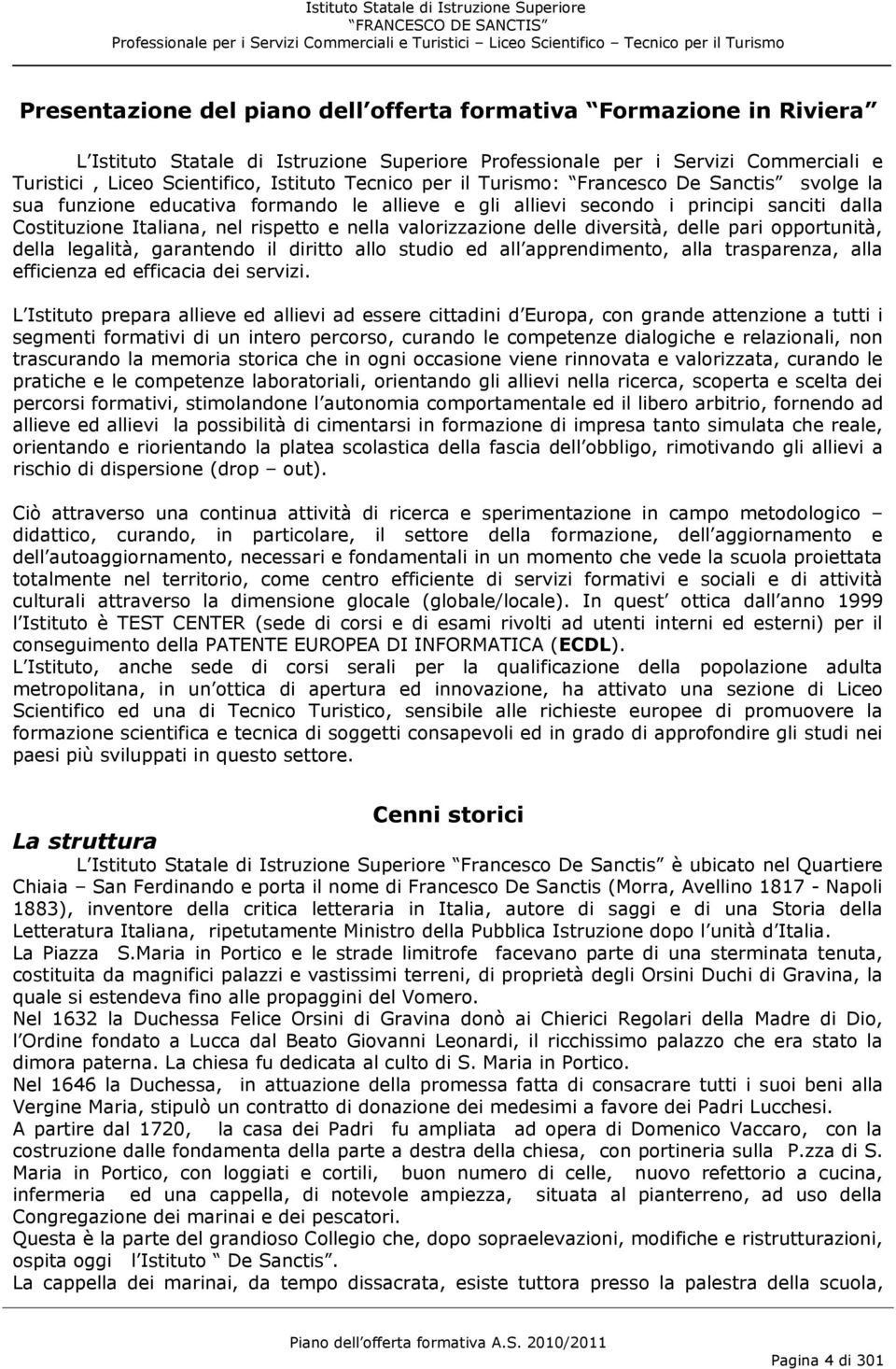 della legalità, garantendo il diritto allo studio ed all apprendimento, alla trasparenza, alla efficienza ed efficacia dei servizi.