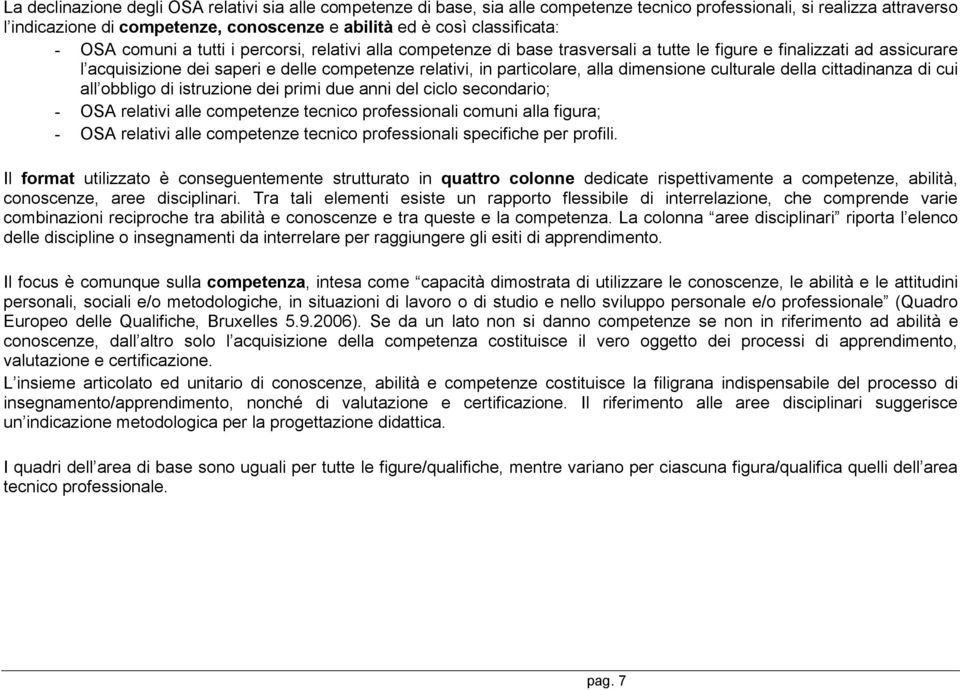 particolare, alla dimensione culturale della cittadinanza di cui all obbligo di istruzione dei primi due anni del ciclo secondario; - OSA relativi alle competenze tecnico professionali comuni alla