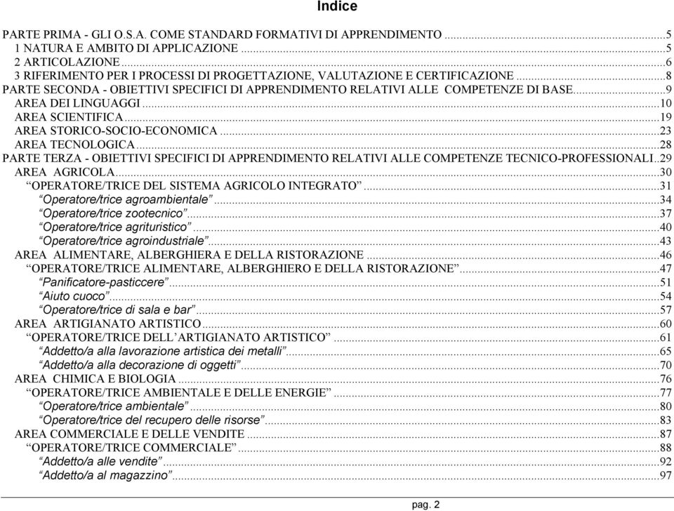 ..10 AREA SCIENTIFICA...19 AREA STORICO-SOCIO-ECONOMICA...23 AREA TECNOLOGICA...28 PARTE TERZA - OBIETTIVI SPECIFICI DI APPRENDIMENTO RELATIVI ALLE COMPETENZE TECNICO-PROFESSIONALI..29 AREA AGRICOLA.