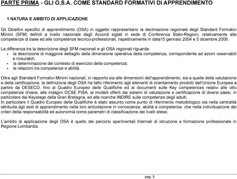 tecnico-professionali, rispettivamente in data15 gennaio 2004 e 5 dicembre 2006. La differenza tra la descrizione degli SFM nazionali e gli OSA regionali riguarda:!