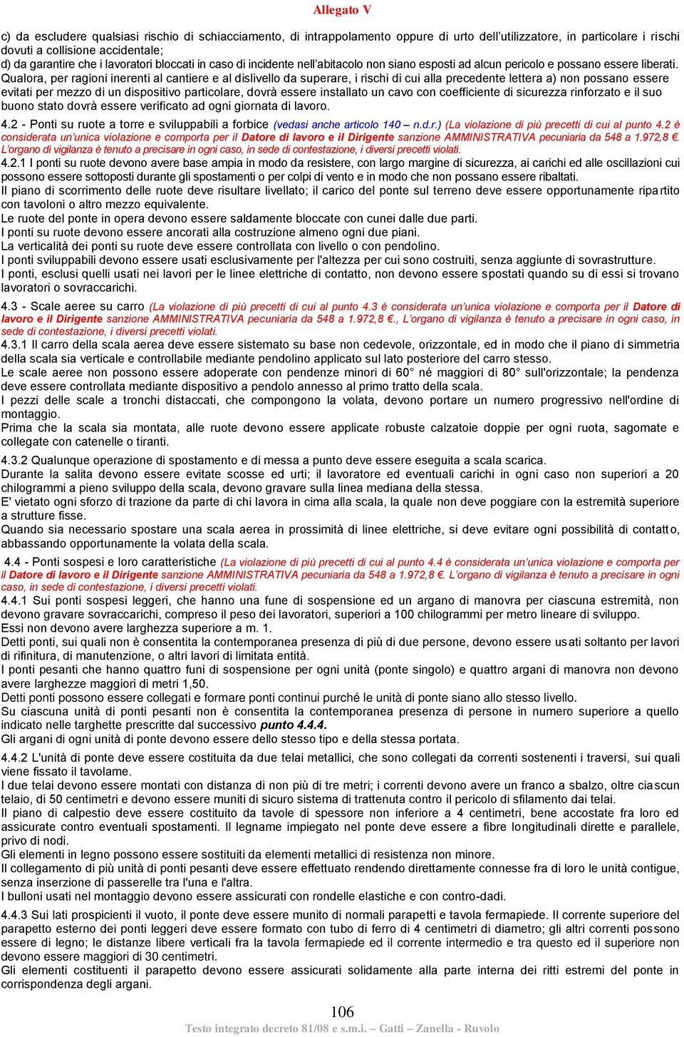 Qualora, per ragioni inerenti al cantiere e al dislivello da superare, i rischi di cui alla precedente lettera a) non possano essere evitati per mezzo di un dispositivo particolare, dovrà essere