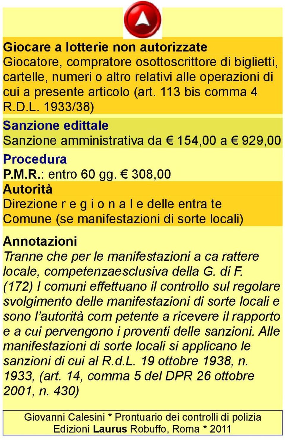 308,00 Direzione r e g i o n a l e delle entra te Comune (se manifestazioni di sorte locali) Annotazioni Tranne che per le manifestazioni a ca rattere locale, competenzaesclusiva della G. di F.