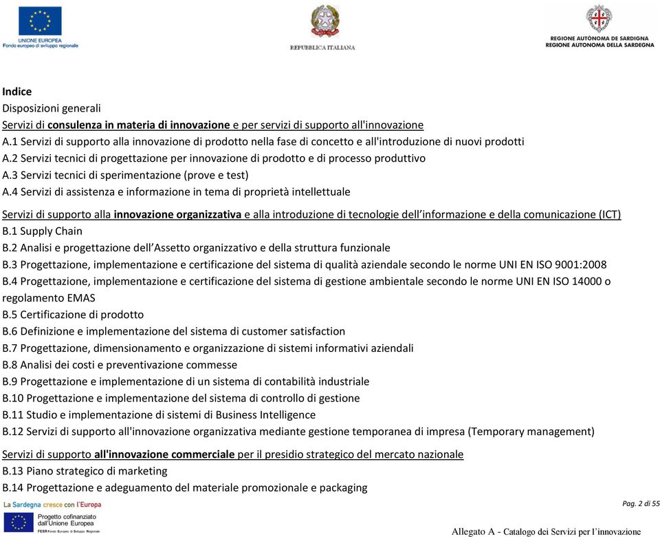 2 Servizi tecnici di progettazione per innovazione di prodotto e di processo produttivo A.3 Servizi tecnici di sperimentazione (prove e test) A.