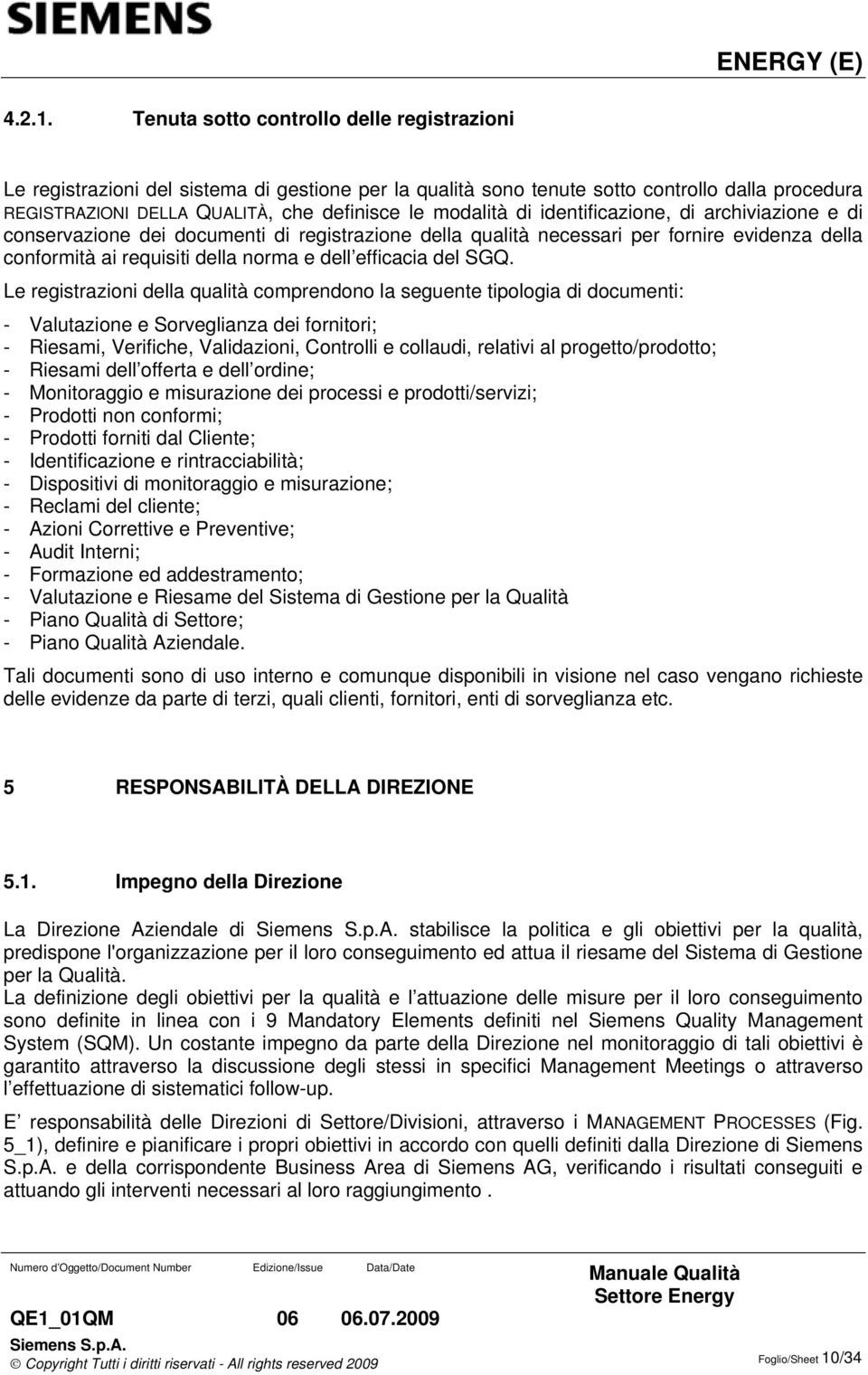 di identificazione, di archiviazione e di conservazione dei documenti di registrazione della qualità necessari per fornire evidenza della conformità ai requisiti della norma e dell efficacia del SGQ.