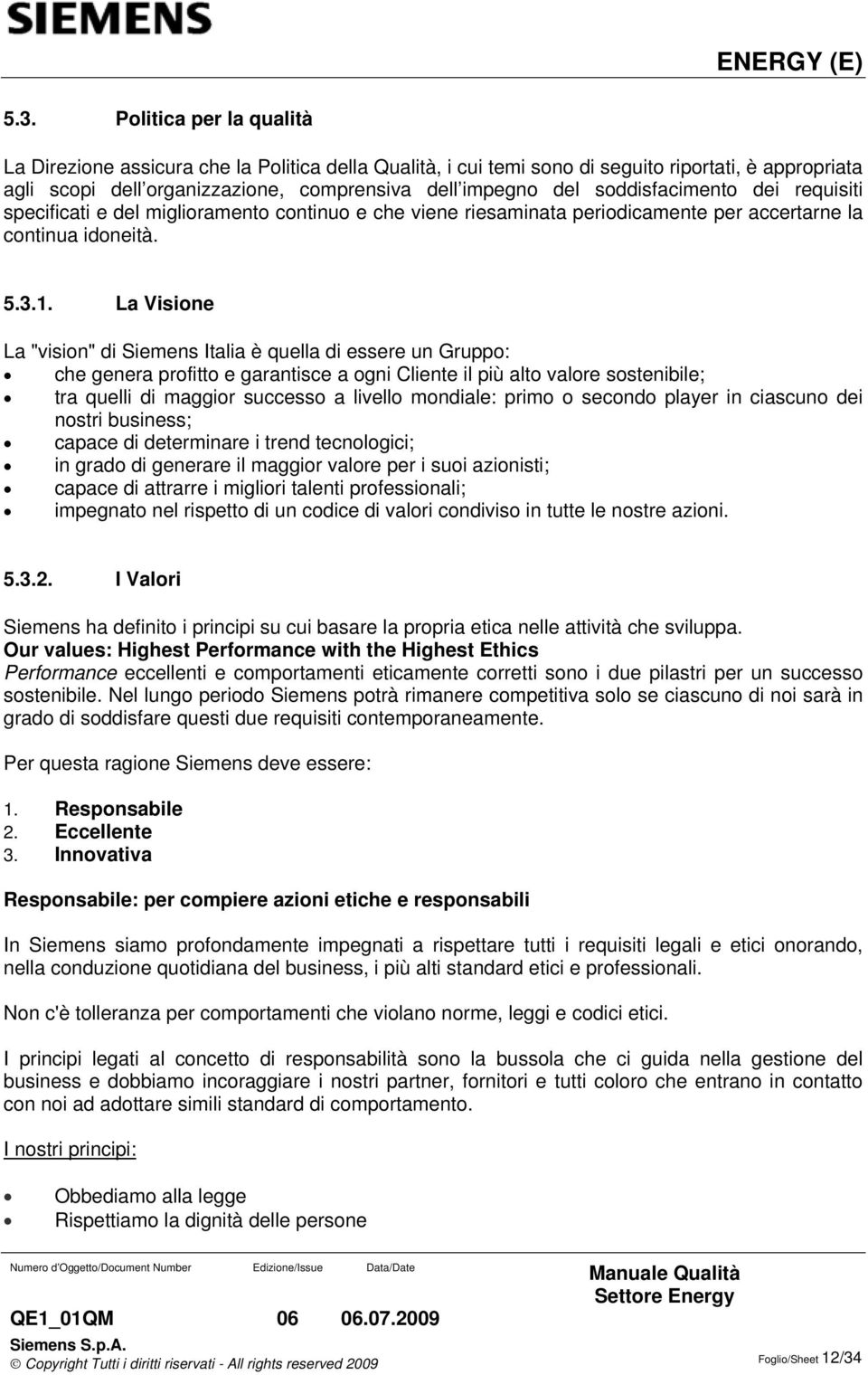 La Visione La "vision" di Siemens Italia è quella di essere un Gruppo: che genera profitto e garantisce a ogni Cliente il più alto valore sostenibile; tra quelli di maggior successo a livello