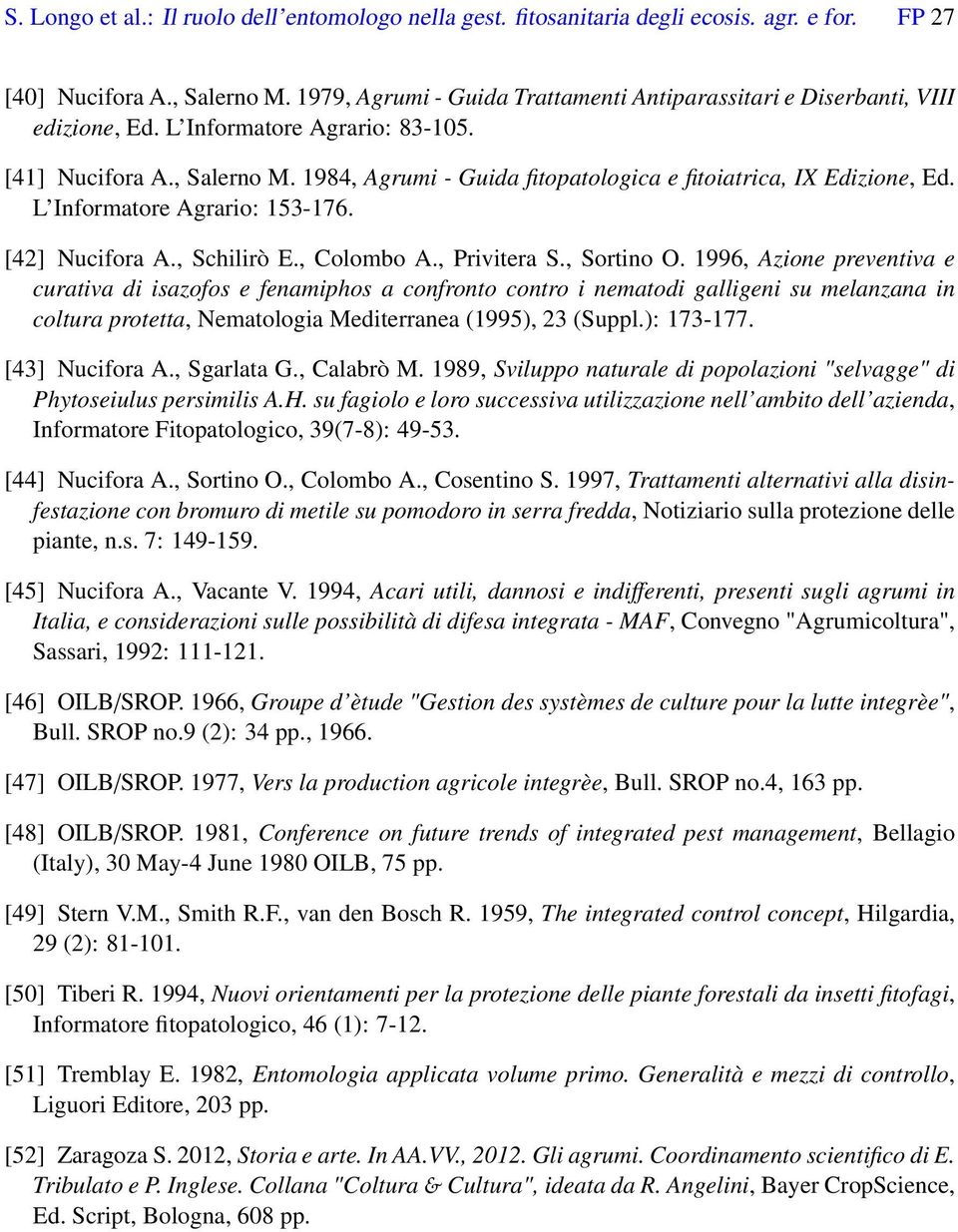 1984, Agrumi - Guida fitopatologica e fitoiatrica, IX Edizione, Ed. L Informatore Agrario: 153-176. [42] Nucifora A., Schilirò E., Colombo A., Privitera S., Sortino O.