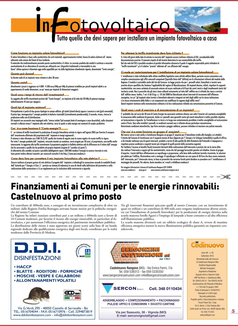 favorire il ricorso alle energie rinnovabili, in particolare al fotovoltaico, e per aumentare l efficienza energetica del patrimonio immobiliare pubblico.