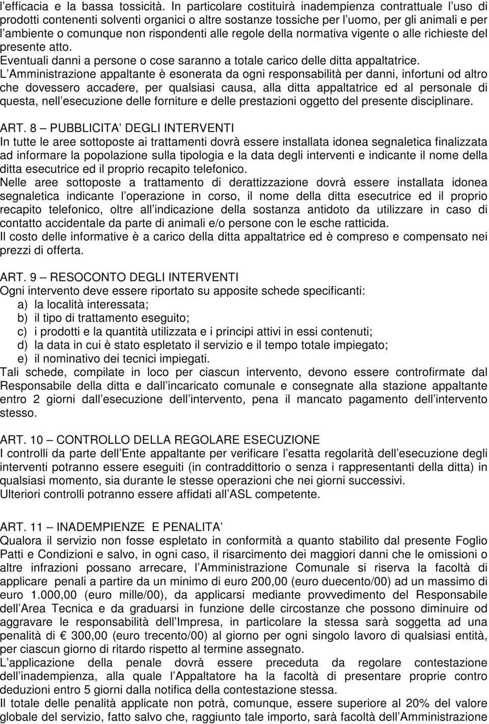 alle regole della normativa vigente o alle richieste del presente atto. Eventuali danni a persone o cose saranno a totale carico delle ditta appaltatrice.