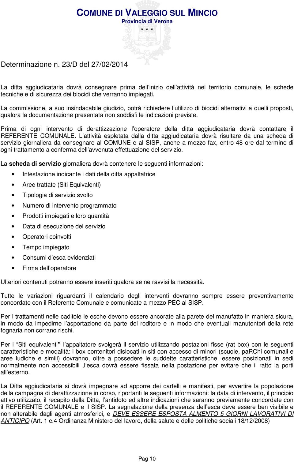 Prima di ogni intervento di derattizzazione l operatore della ditta aggiudicataria dovrà contattare il REFERENTE COMUNALE.