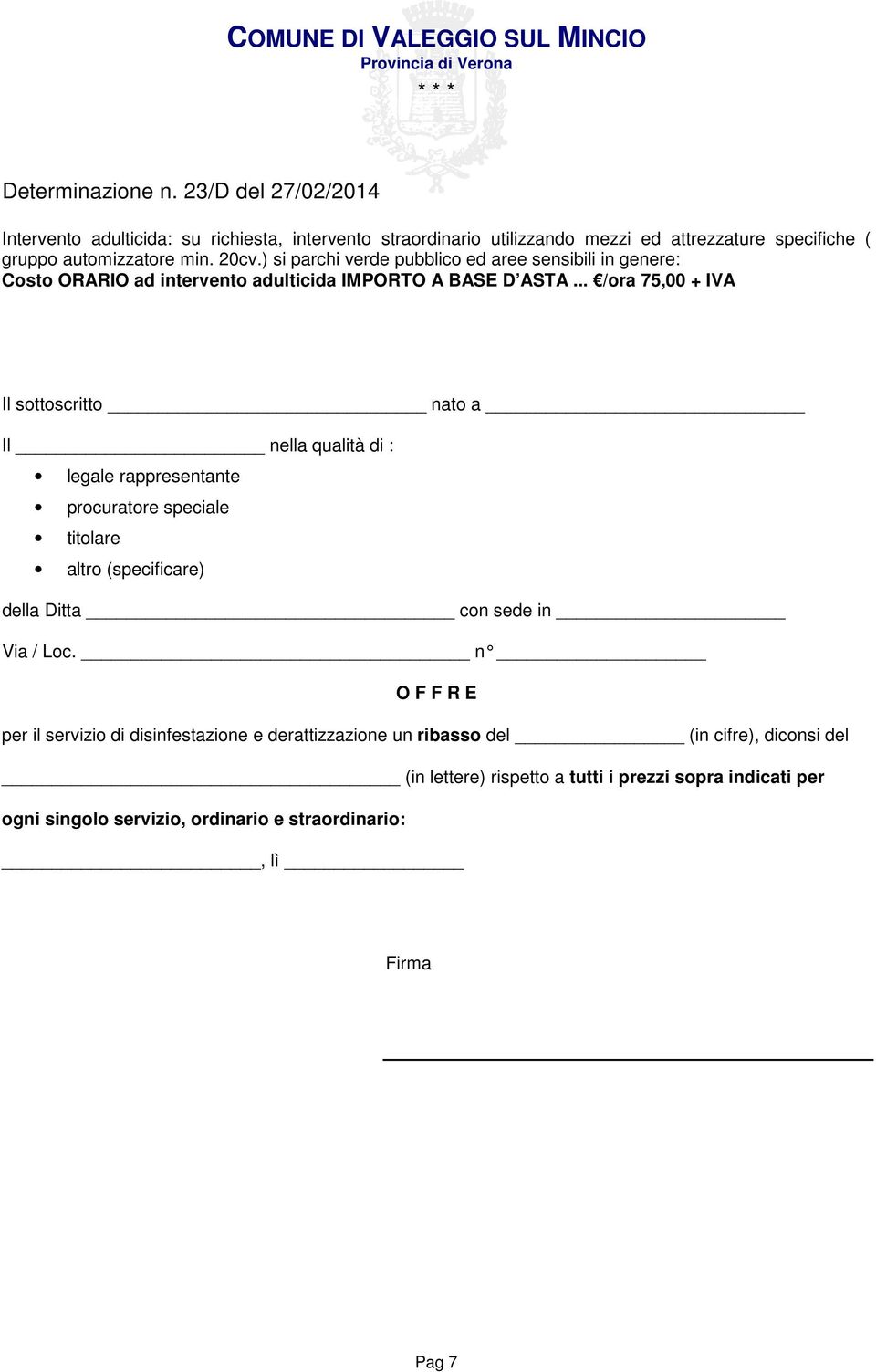 .. /ora 75,00 + IVA Il sottoscritto nato a Il nella qualità di : legale rappresentante procuratore speciale titolare altro (specificare) della Ditta con sede in