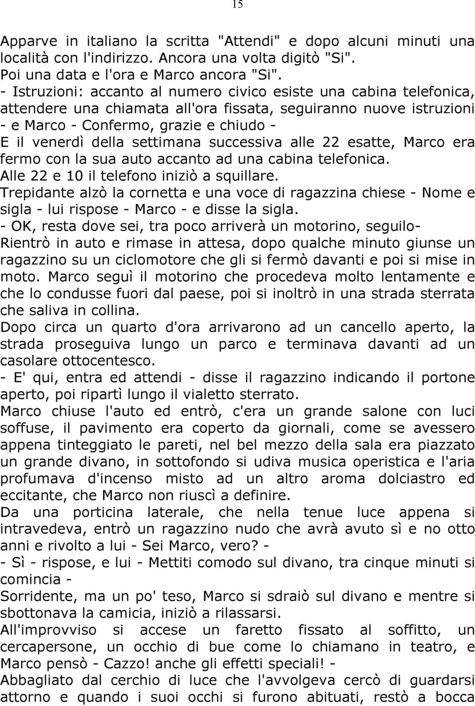 settimana successiva alle 22 esatte, Marco era fermo con la sua auto accanto ad una cabina telefonica. Alle 22 e 10 il telefono iniziò a squillare.