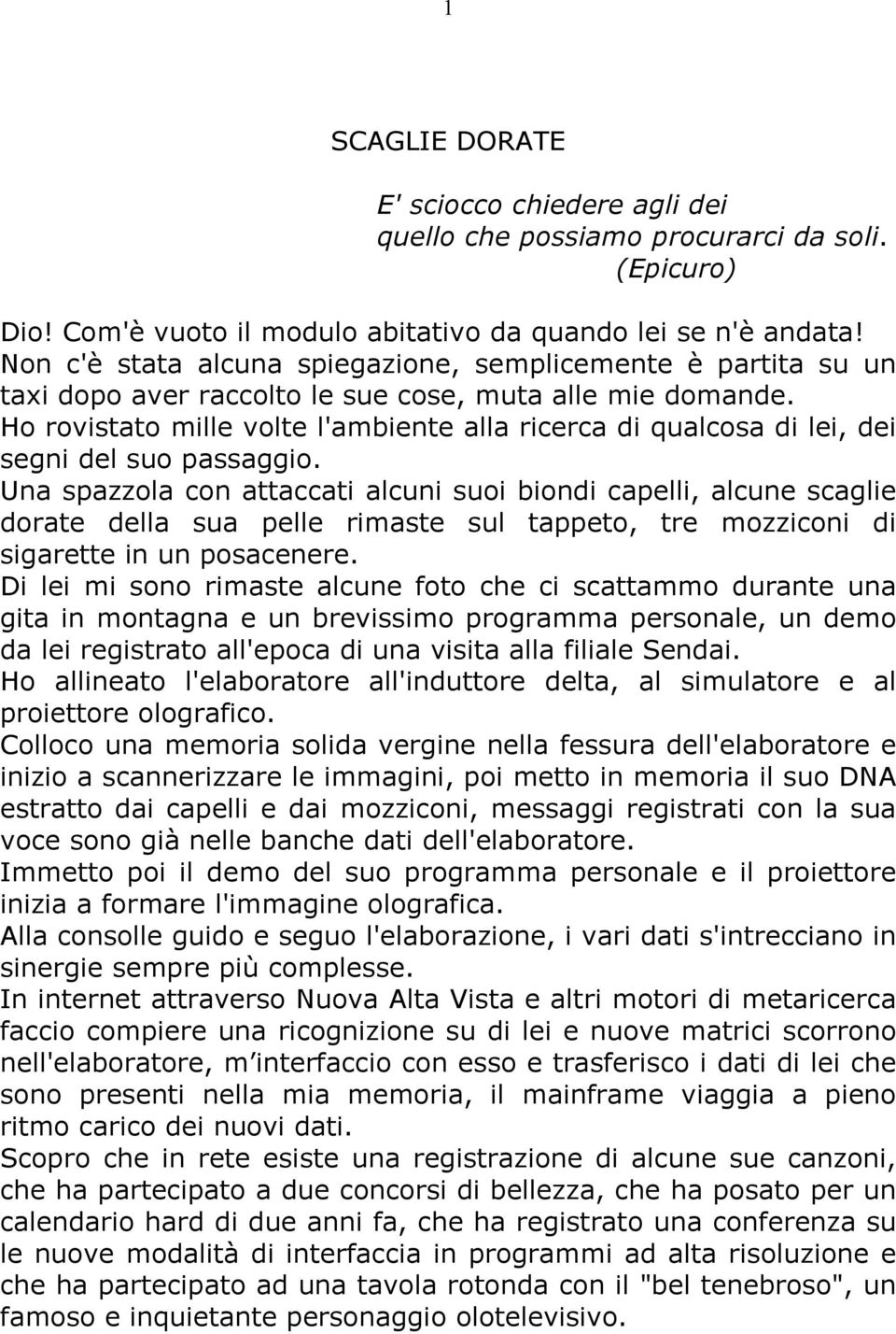 Ho rovistato mille volte l'ambiente alla ricerca di qualcosa di lei, dei segni del suo passaggio.