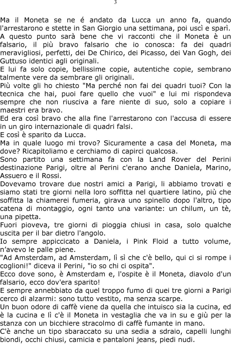 Guttuso identici agli originali. E lui fa solo copie, bellissime copie, autentiche copie, sembrano talmente vere da sembrare gli originali. Più volte gli ho chiesto "Ma perché non fai dei quadri tuoi?