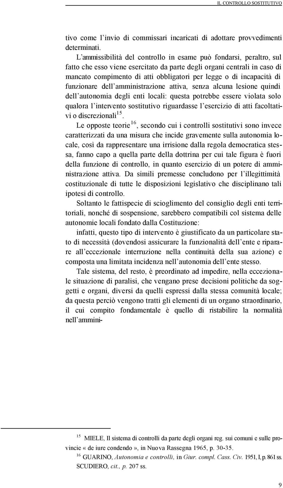 incapacità di funzionare dell amministrazione attiva, senza alcuna lesione quindi dell autonomia degli enti locali: questa potrebbe essere violata solo qualora l intervento sostitutivo riguardasse l