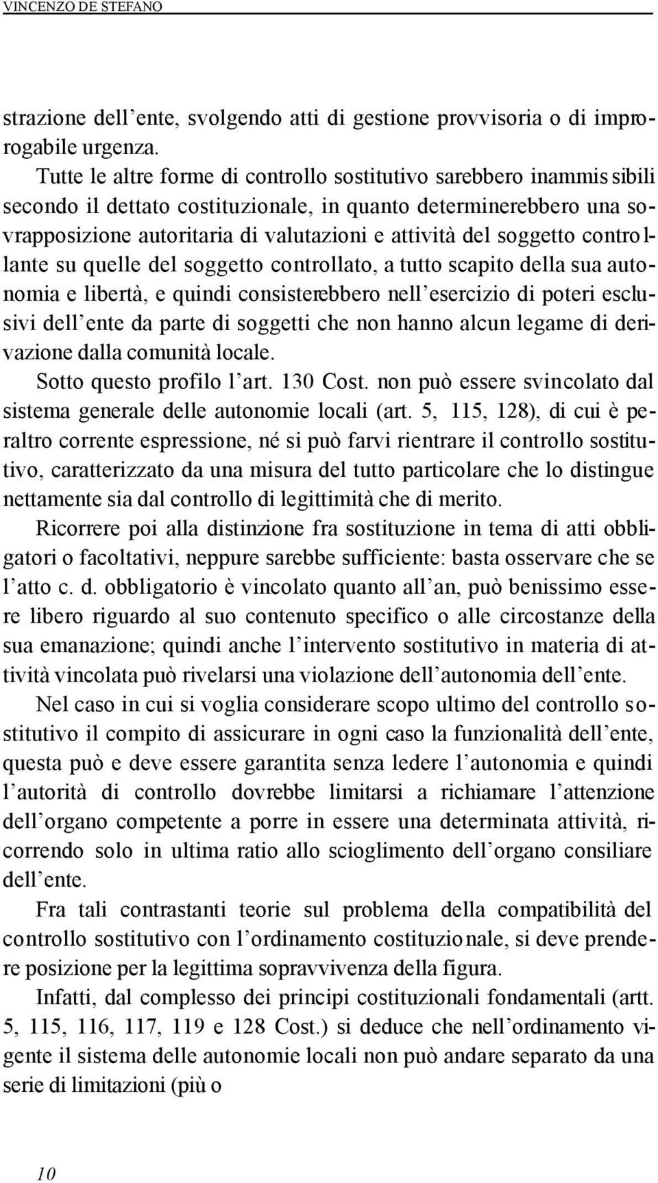 soggetto controllante su quelle del soggetto controllato, a tutto scapito della sua autonomia e libertà, e quindi consisterebbero nell esercizio di poteri esclusivi dell ente da parte di soggetti che