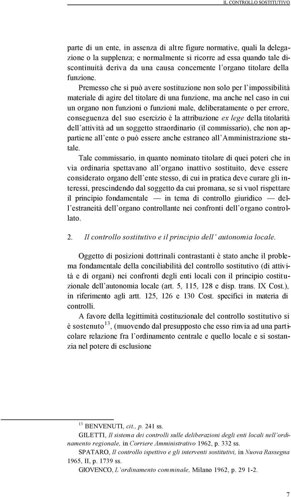 Premesso che si può avere sostituzione non solo per l impossibilità materiale di agire del titolare di una funzione, ma anche nel caso in cui un organo non funzioni o funzioni male, deliberatamente o