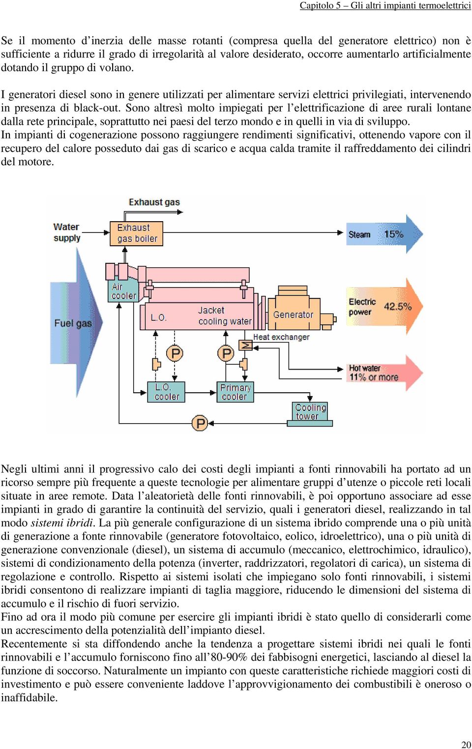 Sono altresì molto impiegati per l elettrificazione di aree rurali lontane dalla rete principale, soprattutto nei paesi del terzo mondo e in quelli in ia di siluppo.