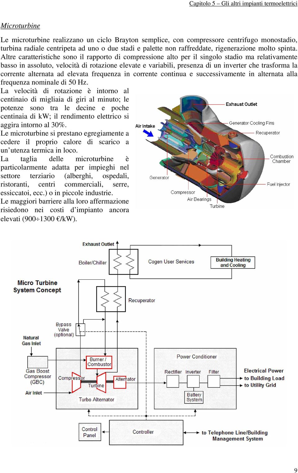 Altre caratteristiche sono il rapporto di compressione alto per il singolo stadio ma relatiamente basso in assoluto, elocità di rotazione eleate e ariabili, presenza di un inerter che trasforma la