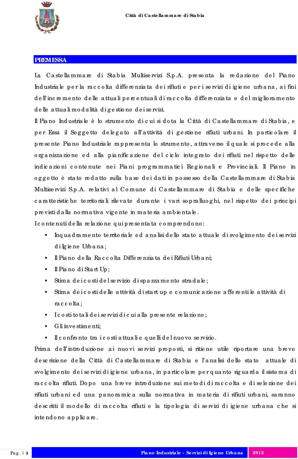 presenta la redazione del Piano Industriale per la raccolta differenziata dei rifiuti e per i servizi di igiene urbana, ai fini dell incremento delle attuali percentuali di raccolta differenziata e