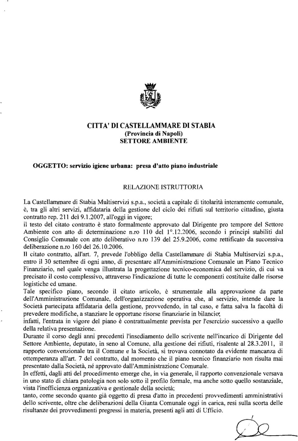 del 9.1.2007, all'oggi in vigore; il testo del citato contratto è stato formalmente approvato dal Dirigente pro tempore del Settore Ambiente con atto di determinazione n.ro Il O del l o.12.