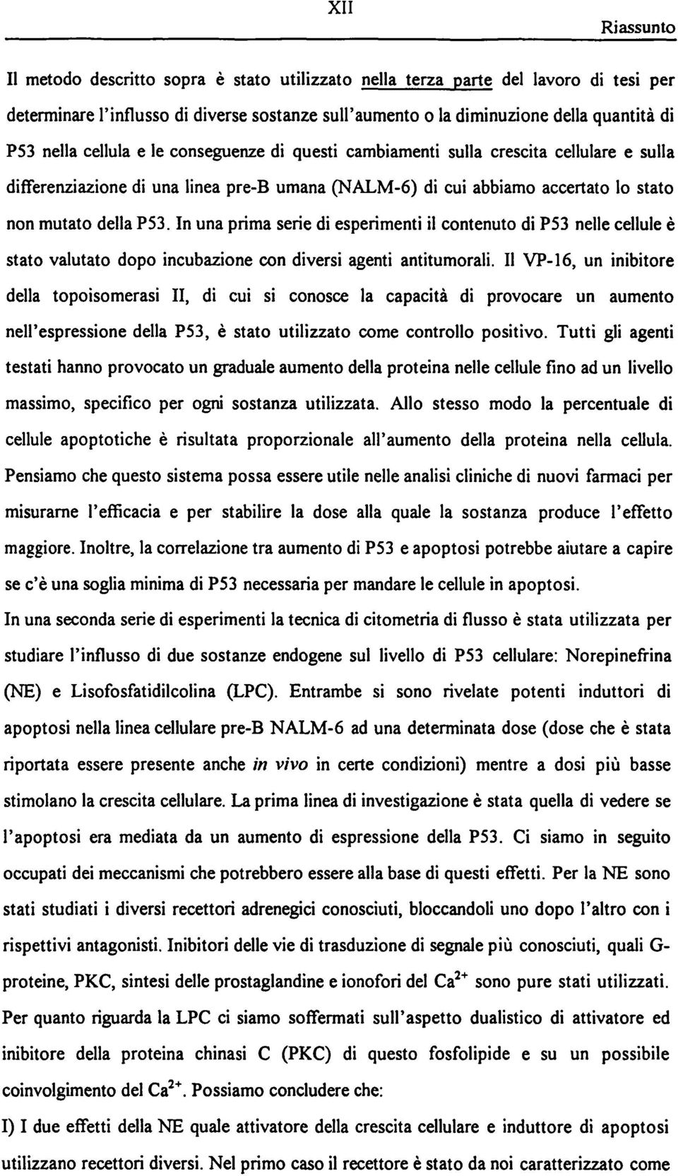 In una prima serie di esperimenti il cui abbiamo accertato lo stato contenuto di P53 nelle cellule e stato valutato dopo incubazione con diversi agenti antitumorali.