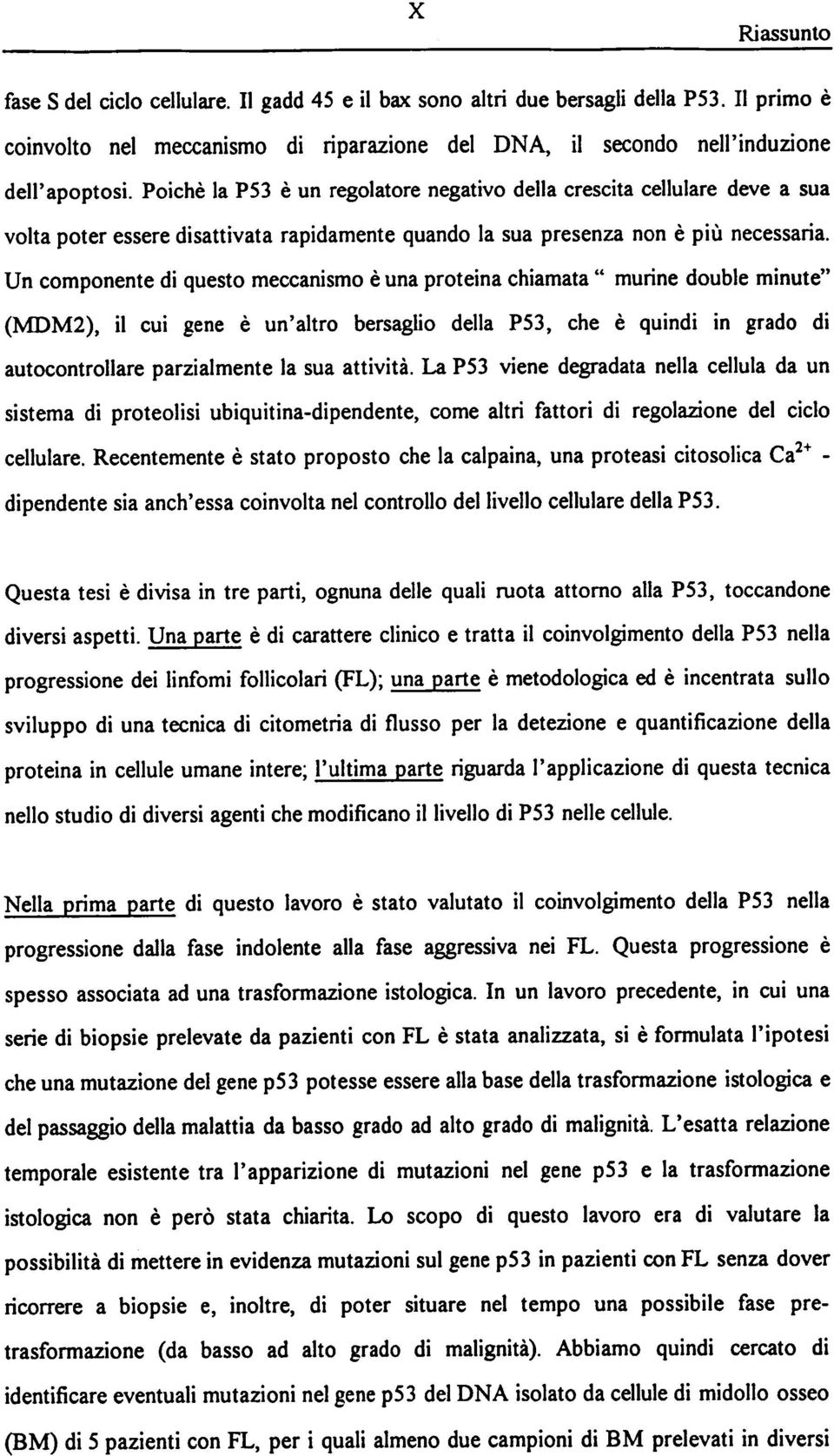 Un componente di questo meccanismo e una proteina chiamata " murine double minute" (MDM2), il cui gene e un'altro bersaglio della P53, che e quindi in grado di autocontrollare parzialmente la sua