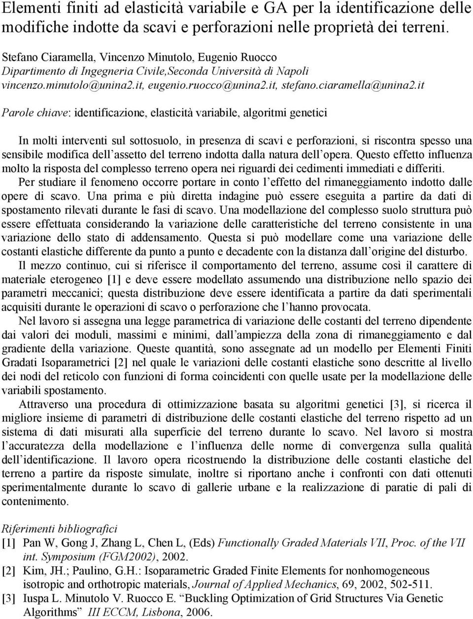 it Parole chiave: identificazione, elasticità variabile, algoritmi genetici In molti interventi sul sottosuolo, in presenza di scavi e perforazioni, si riscontra spesso una sensibile modifica dell