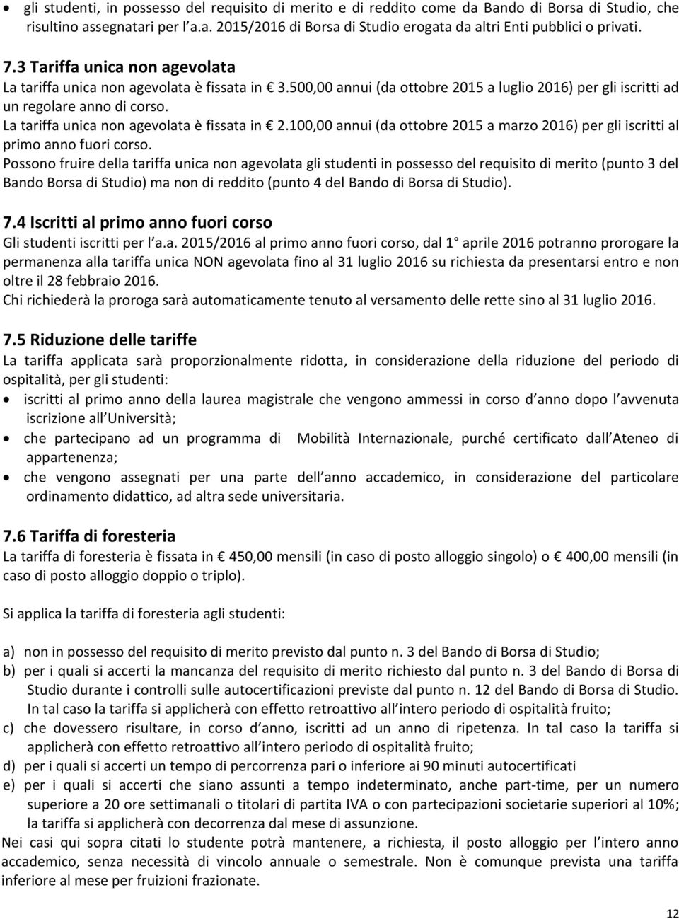 La tariffa unica non agevolata è fissata in 2.100,00 annui (da ottobre 2015 a marzo 2016) per gli iscritti al primo anno fuori corso.