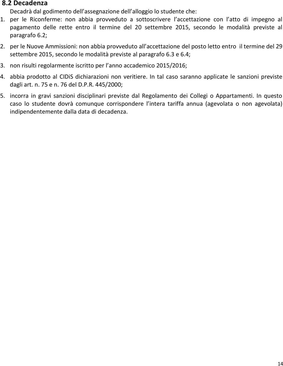 6.2; 2. per le Nuove Ammissioni: non abbia provveduto all accettazione del posto letto entro il termine del 29 settembre 2015, secondo le modalità previste al paragrafo 6.3 e 6.4; 3.