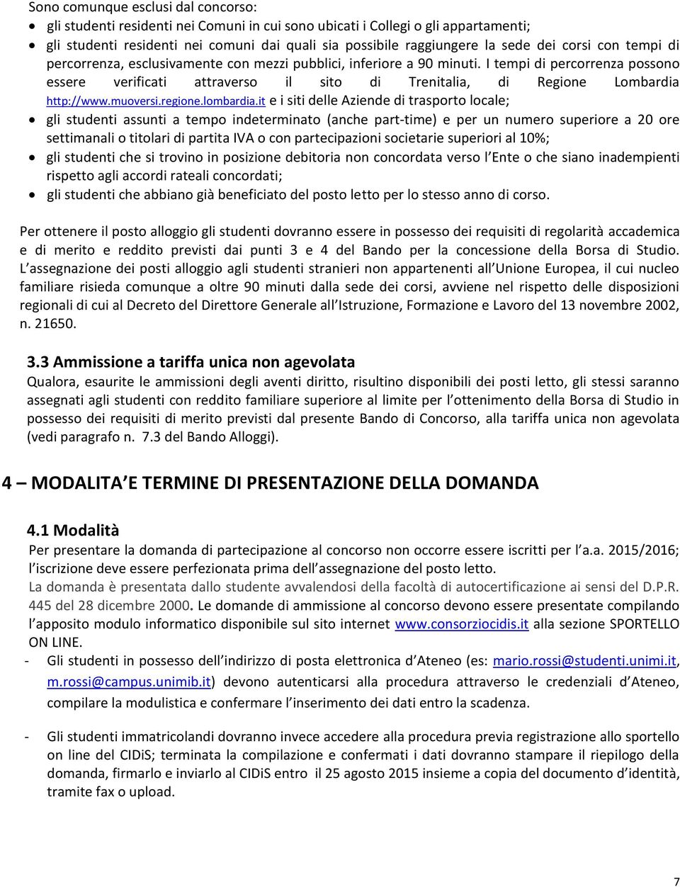 I tempi di percorrenza possono essere verificati attraverso il sito di Trenitalia, di Regione Lombardia http://www.muoversi.regione.lombardia.
