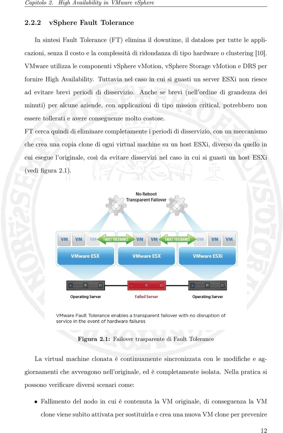 2.2 vsphere Fault Tolerance In sintesi Fault Tolerance (FT) elimina il downtime, il dataloss per tutte le applicazioni, senza il costo e la complessità di ridondanza di tipo hardware o clustering