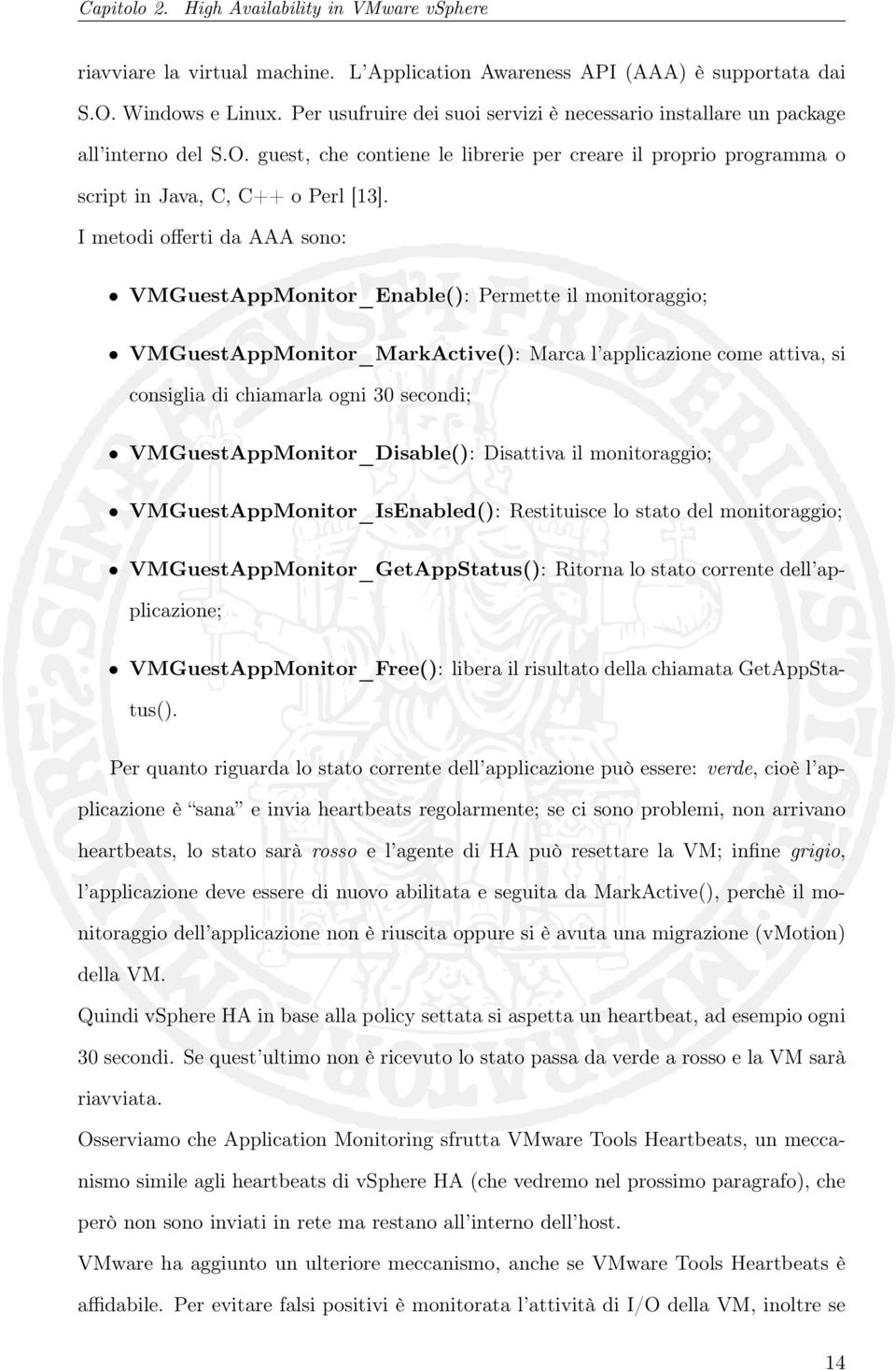 I metodi offerti da AAA sono: VMGuestAppMonitor_Enable(): Permette il monitoraggio; VMGuestAppMonitor_MarkActive(): Marca l applicazione come attiva, si consiglia di chiamarla ogni 30 secondi;