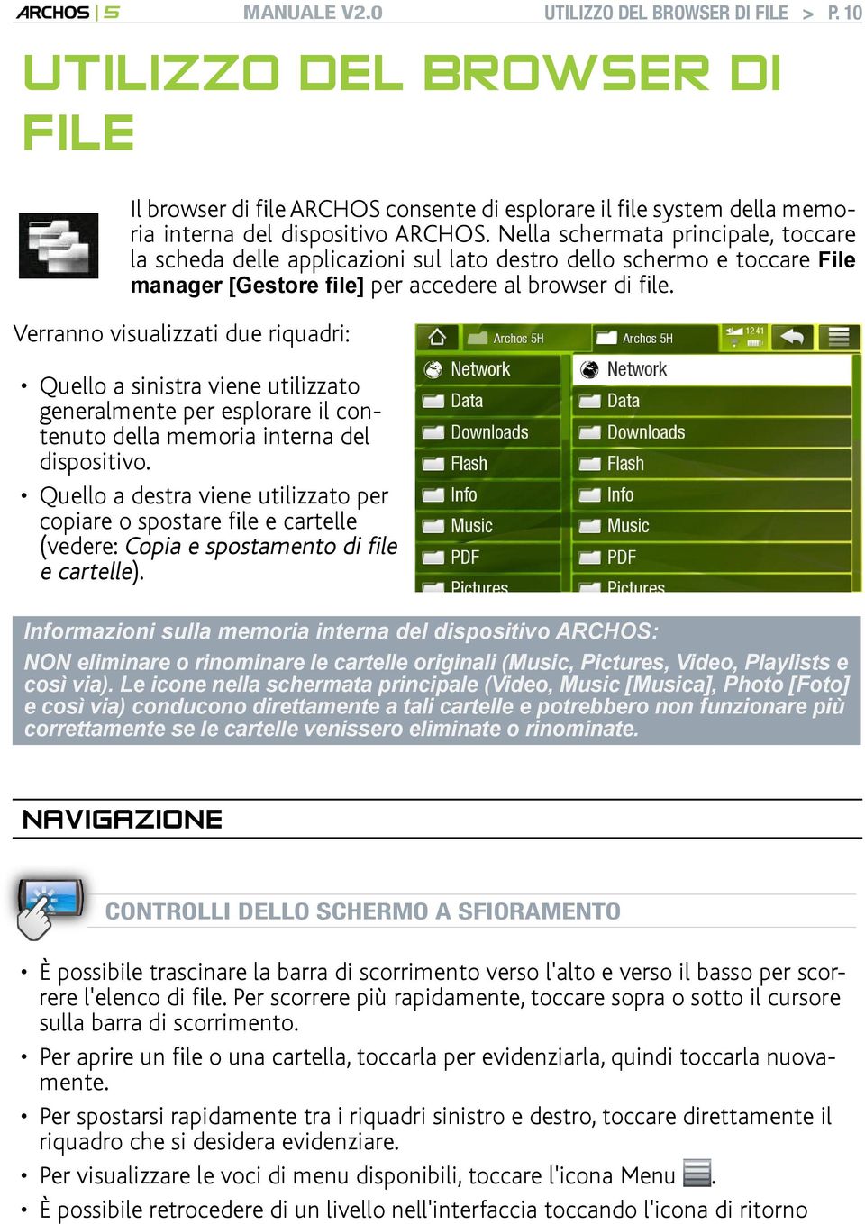 Verranno visualizzati due riquadri: Quello a sinistra viene utilizzato generalmente per esplorare il contenuto della memoria interna del dispositivo.