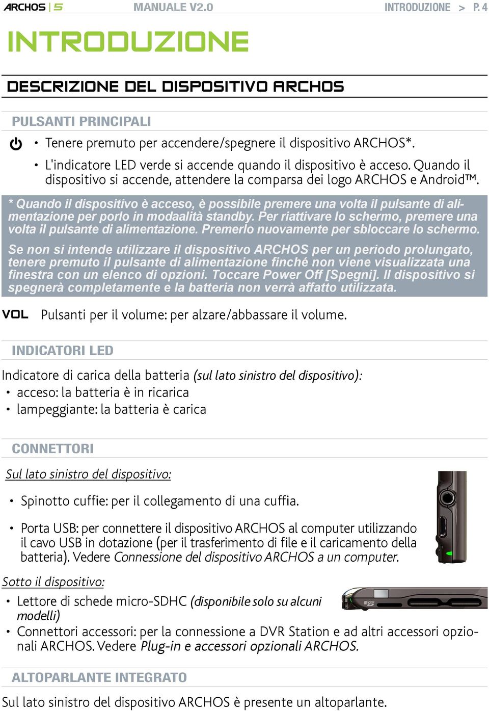 * Quando il dispositivo è acceso, è possibile premere una volta il pulsante di alimentazione per porlo in modaalità standby. Per riattivare lo schermo, premere una volta il pulsante di alimentazione.