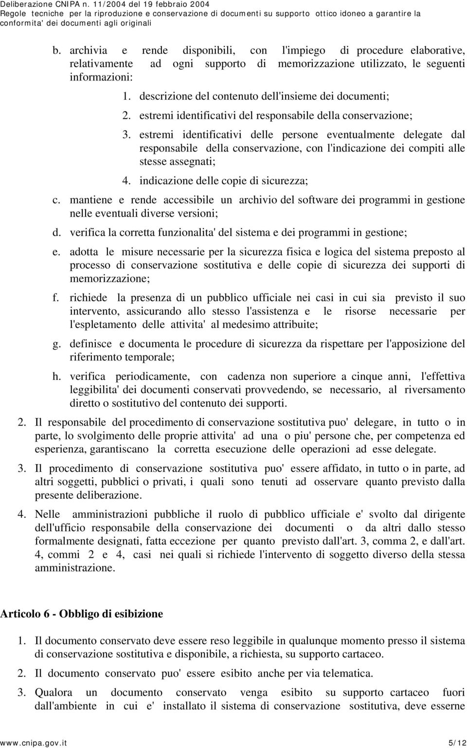 estremi identificativi delle persone eventualmente delegate dal responsabile della conservazione, con l'indicazione dei compiti alle stesse assegnati; 4. indicazione delle copie di sicurezza; c.